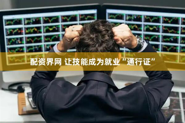 配资界网 让技能成为就业“通行证”